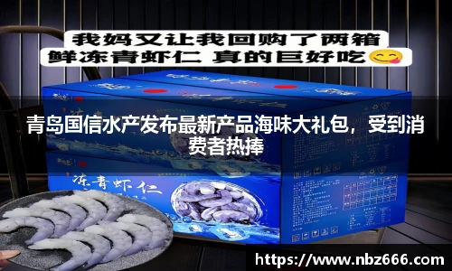 青岛国信水产发布最新产品海味大礼包，受到消费者热捧
